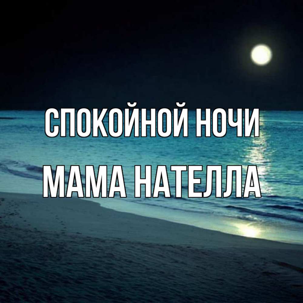 Открытка на каждый день с именем, Мама-Нателла Спокойной ночи нежное море ночью Прикольная открытка с пожеланием онлайн скачать бесплатно 