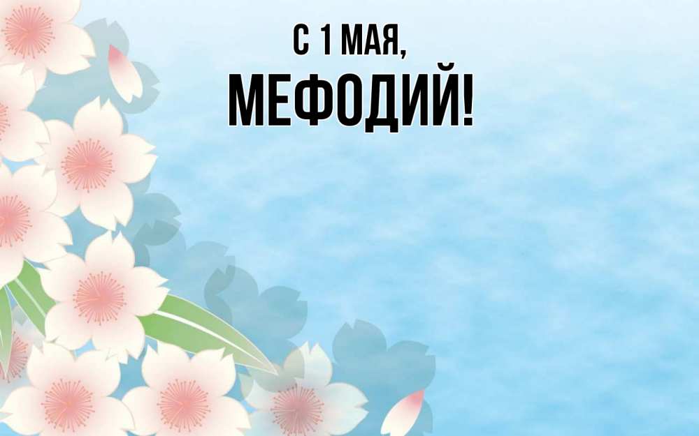 Открытка на каждый день с именем, Мефодий С 1 мая С 1 мая 1 Прикольная открытка с пожеланием онлайн скачать бесплатно 