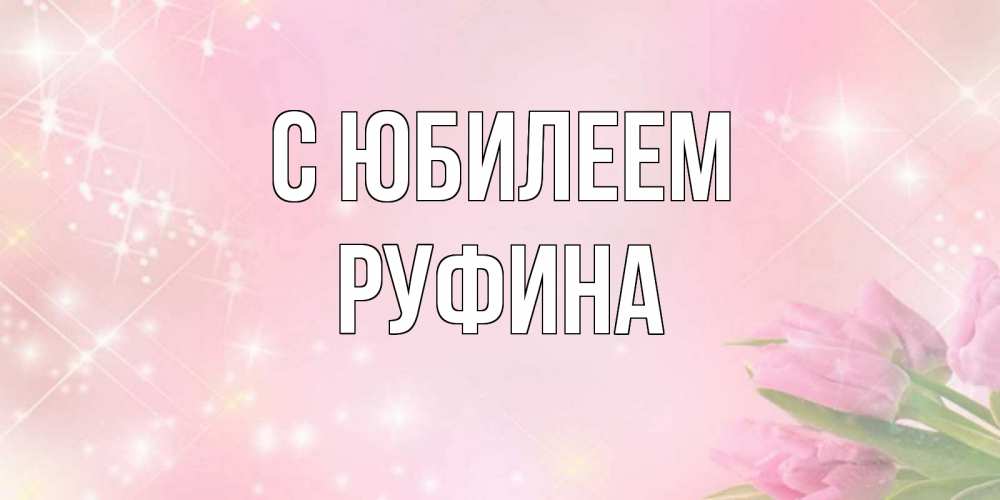 Открытка на каждый день с именем, Руфина С юбилеем открытки в нежных цветах Прикольная открытка с пожеланием онлайн скачать бесплатно 
