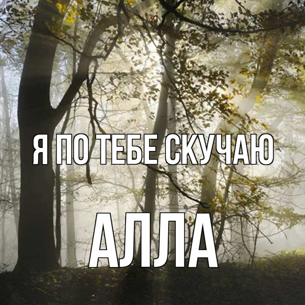 Открытка на каждый день с именем, Алла Я по тебе скучаю грустно Прикольная открытка с пожеланием онлайн скачать бесплатно 