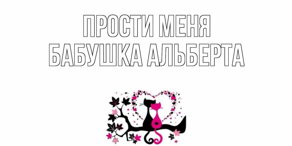 Открытка на каждый день с именем, Бабушка-Альберта Прости меня коты Прикольная открытка с пожеланием онлайн скачать бесплатно 