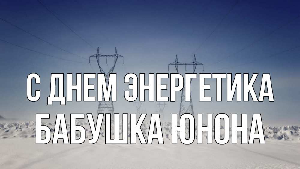 Открытка на каждый день с именем, Бабушка-Юнона С днем энергетика снег зима Прикольная открытка с пожеланием онлайн скачать бесплатно 