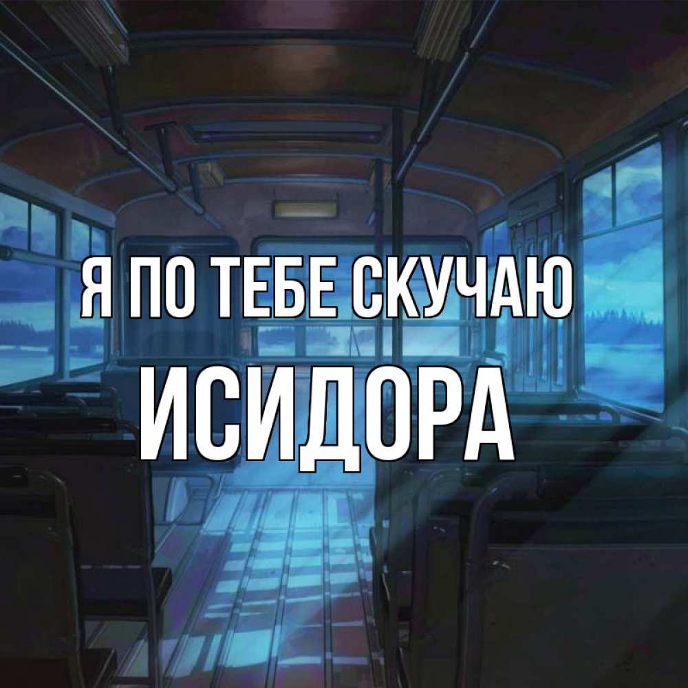 Открытка на каждый день с именем, Исидора Я по тебе скучаю тоска Прикольная открытка с пожеланием онлайн скачать бесплатно 