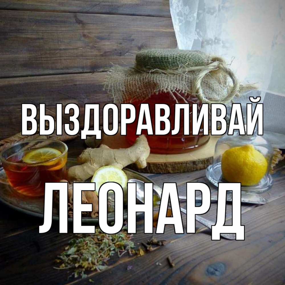 Открытка на каждый день с именем, Леонард Выздоравливай банка с медом Прикольная открытка с пожеланием онлайн скачать бесплатно 