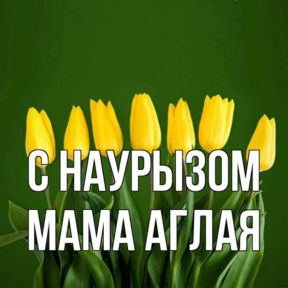 Открытка на каждый день с именем, Мама-Аглая С наурызом желтого цвета 3 Прикольная открытка с пожеланием онлайн скачать бесплатно 