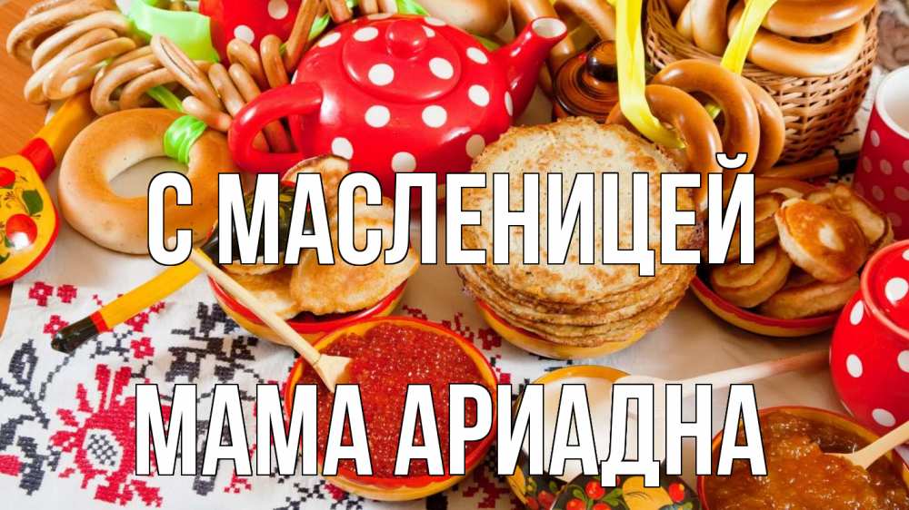 Открытка на каждый день с именем, Мама-Ариадна С масленицей блины, красная икра, баранки Прикольная открытка с пожеланием онлайн скачать бесплатно 