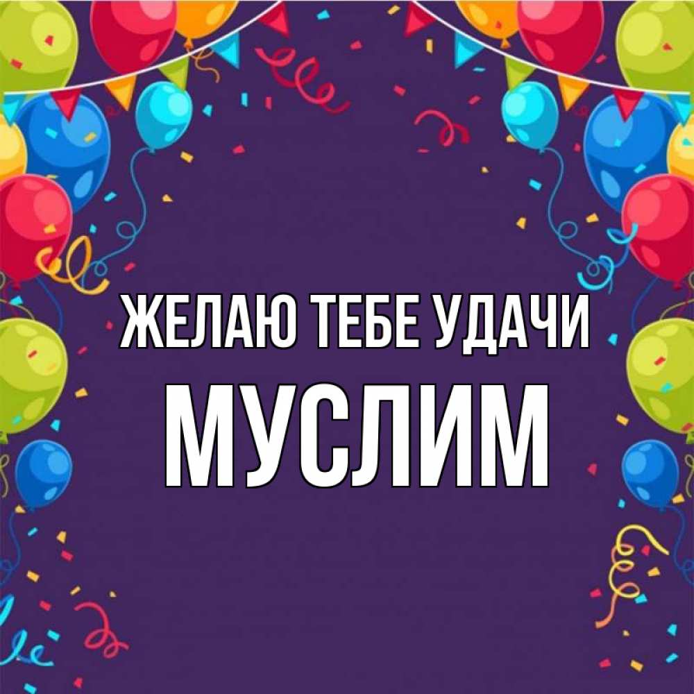 Открытка на каждый день с именем, Муслим Желаю тебе удачи шары Прикольная открытка с пожеланием онлайн скачать бесплатно 