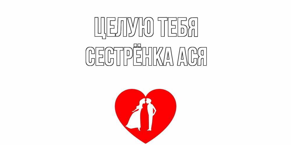 Открытка на каждый день с именем, Сестрёнка-Ася Целую тебя сердце Прикольная открытка с пожеланием онлайн скачать бесплатно 