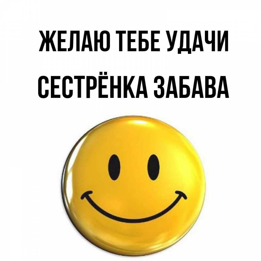 Открытка на каждый день с именем, Сестрёнка-Забава Желаю тебе удачи для поднятия настроения открытки на каждый день Прикольная открытка с пожеланием онлайн скачать бесплатно 