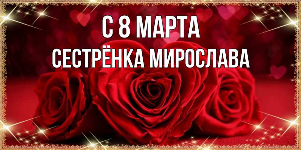 Открытка на каждый день с именем, Сестрёнка-Мирослава С 8 МАРТА три красные розы Прикольная открытка с пожеланием онлайн скачать бесплатно 