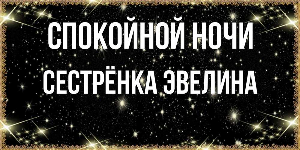 Открытка на каждый день с именем, Сестрёнка-Эвелина Спокойной ночи засыпаем под звездами Прикольная открытка с пожеланием онлайн скачать бесплатно 