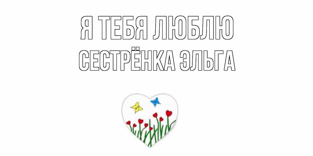 Открытка на каждый день с именем, Сестрёнка-Эльга Я тебя люблю сердечки, бабочки Прикольная открытка с пожеланием онлайн скачать бесплатно 
