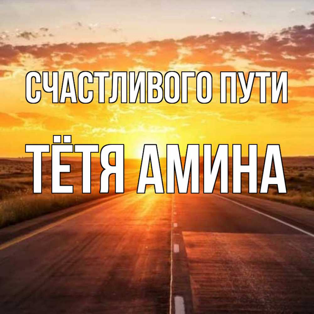 Открытка на каждый день с именем, Тётя-Амина Счастливого пути солнечный свет, закат Прикольная открытка с пожеланием онлайн скачать бесплатно 