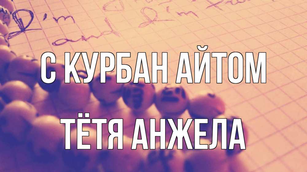 Открытка на каждый день с именем, Тётя-Анжела С курбан айтом четки Прикольная открытка с пожеланием онлайн скачать бесплатно 