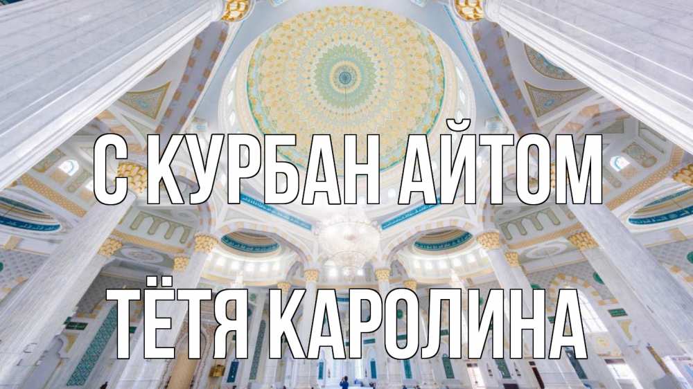 Открытка на каждый день с именем, Тётя-Каролина С курбан айтом мечеть Прикольная открытка с пожеланием онлайн скачать бесплатно 