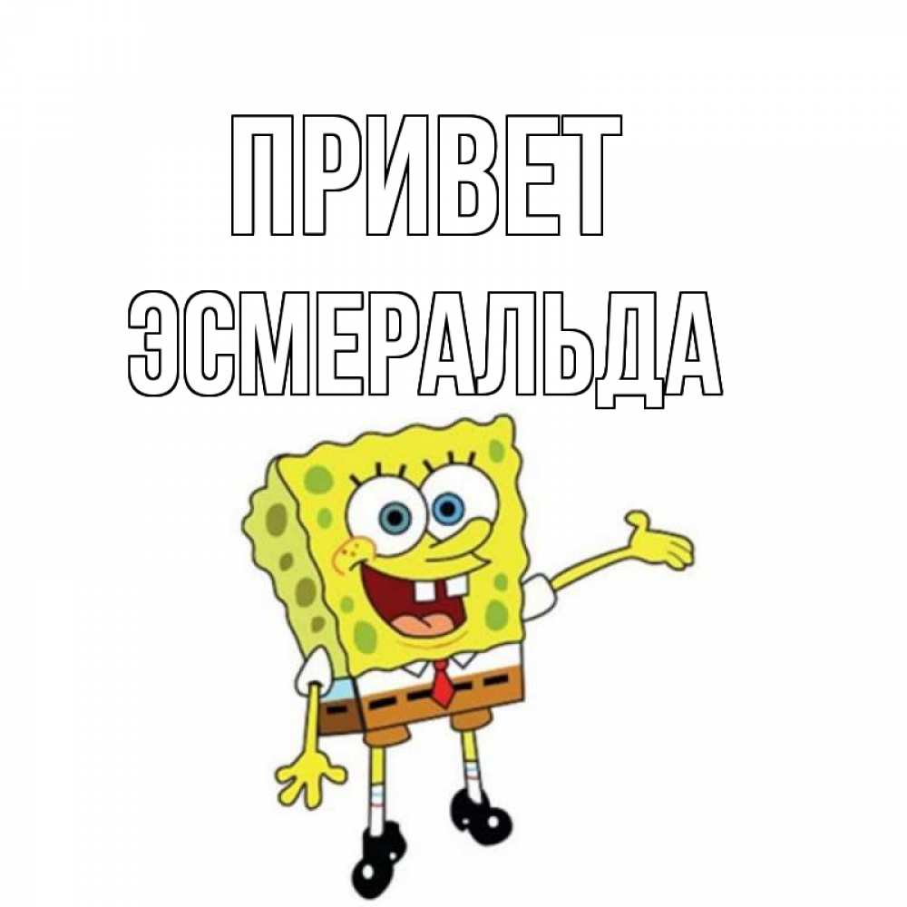 Открытка на каждый день с именем, Эсмеральда Привет спанч Боб на позитиве Прикольная открытка с пожеланием онлайн скачать бесплатно 