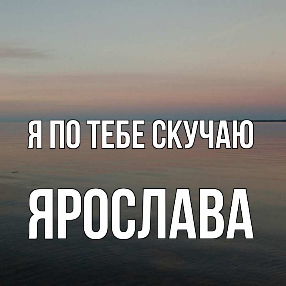 Открытка на каждый день с именем, Ярослава Я по тебе скучаю пусто Прикольная открытка с пожеланием онлайн скачать бесплатно 