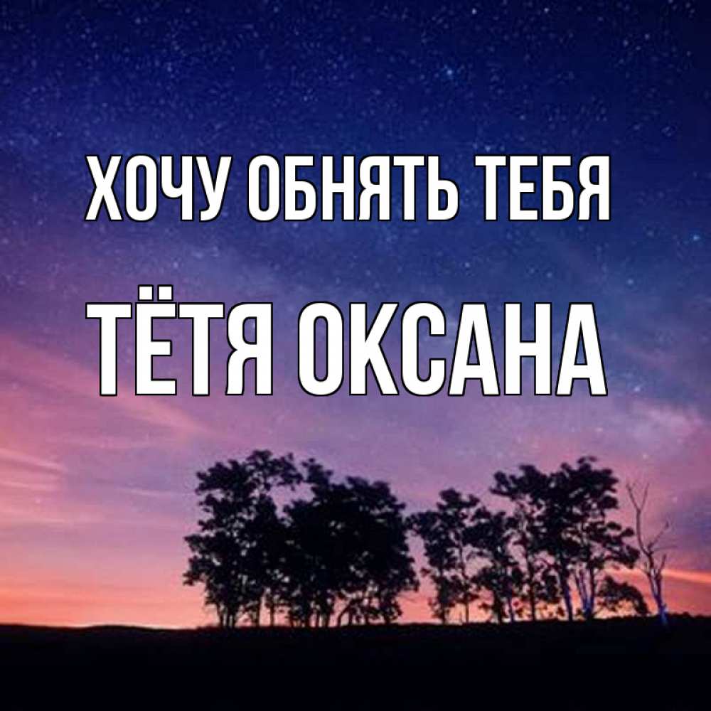 Открытка на каждый день с именем, Тётя-Оксана Хочу обнять тебя силуэты деревьев Прикольная открытка с пожеланием онлайн скачать бесплатно 