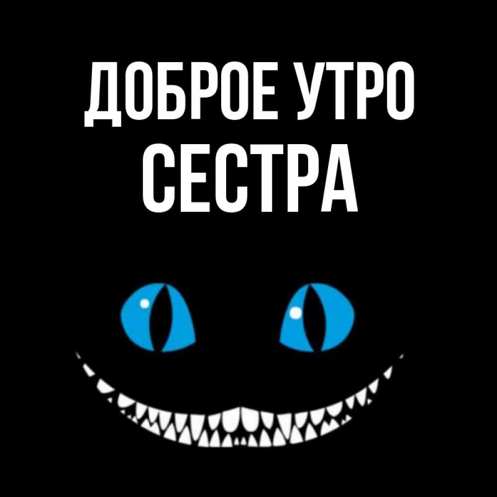 Открытка на каждый день с именем, Сестра Доброе утро голубые глаза и зубки Прикольная открытка с пожеланием онлайн скачать бесплатно 