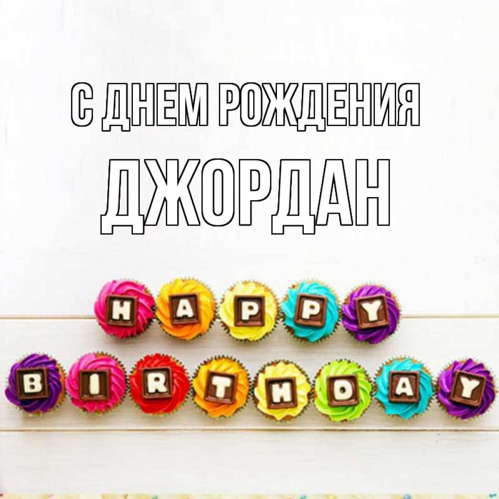 Открытка на каждый день с именем, Джордан С днем рождения из кексов и шоколада Прикольная открытка с пожеланием онлайн скачать бесплатно 