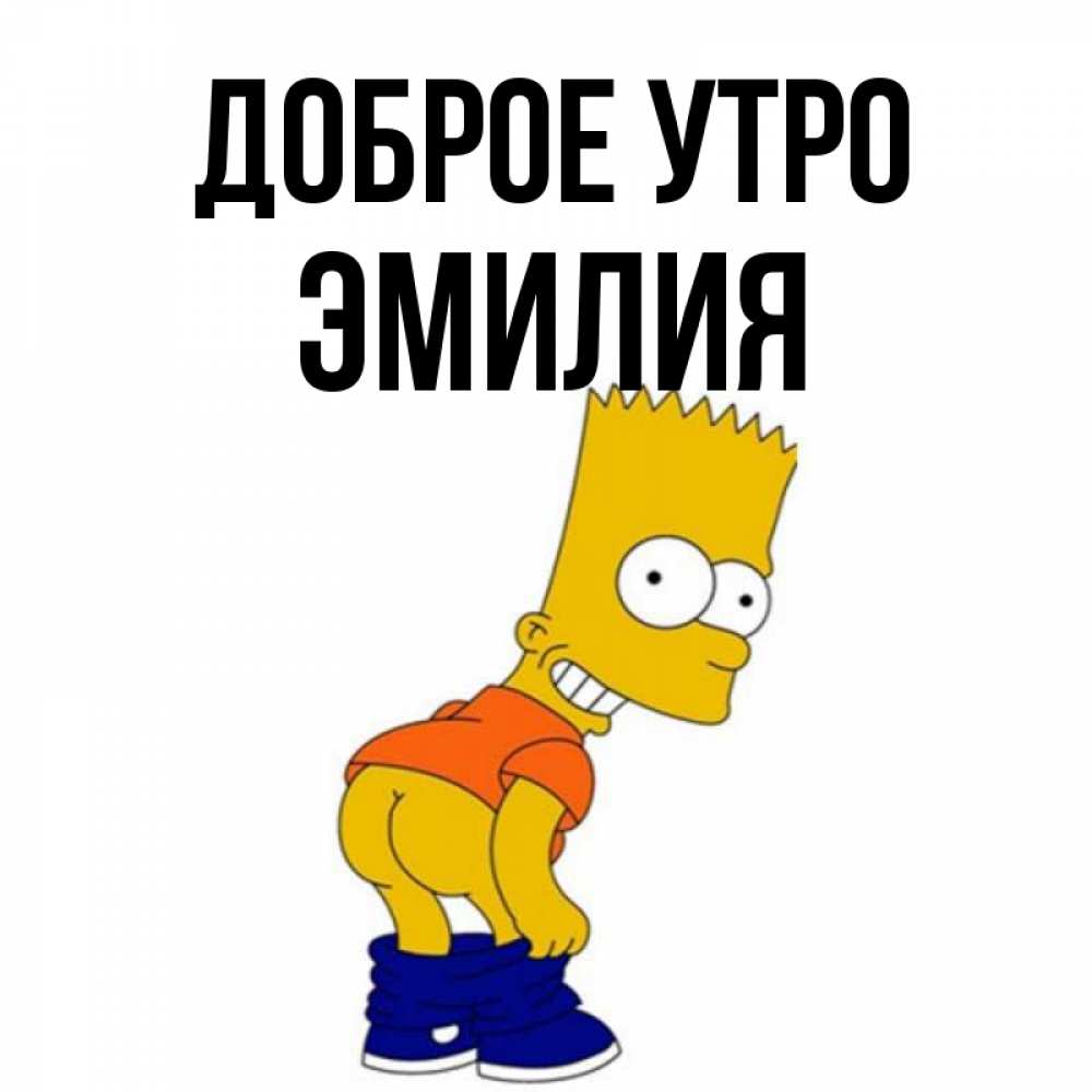 Открытка на каждый день с именем, Эмилия Доброе утро Открытки с Симпсонами Прикольная открытка с пожеланием онлайн скачать бесплатно 