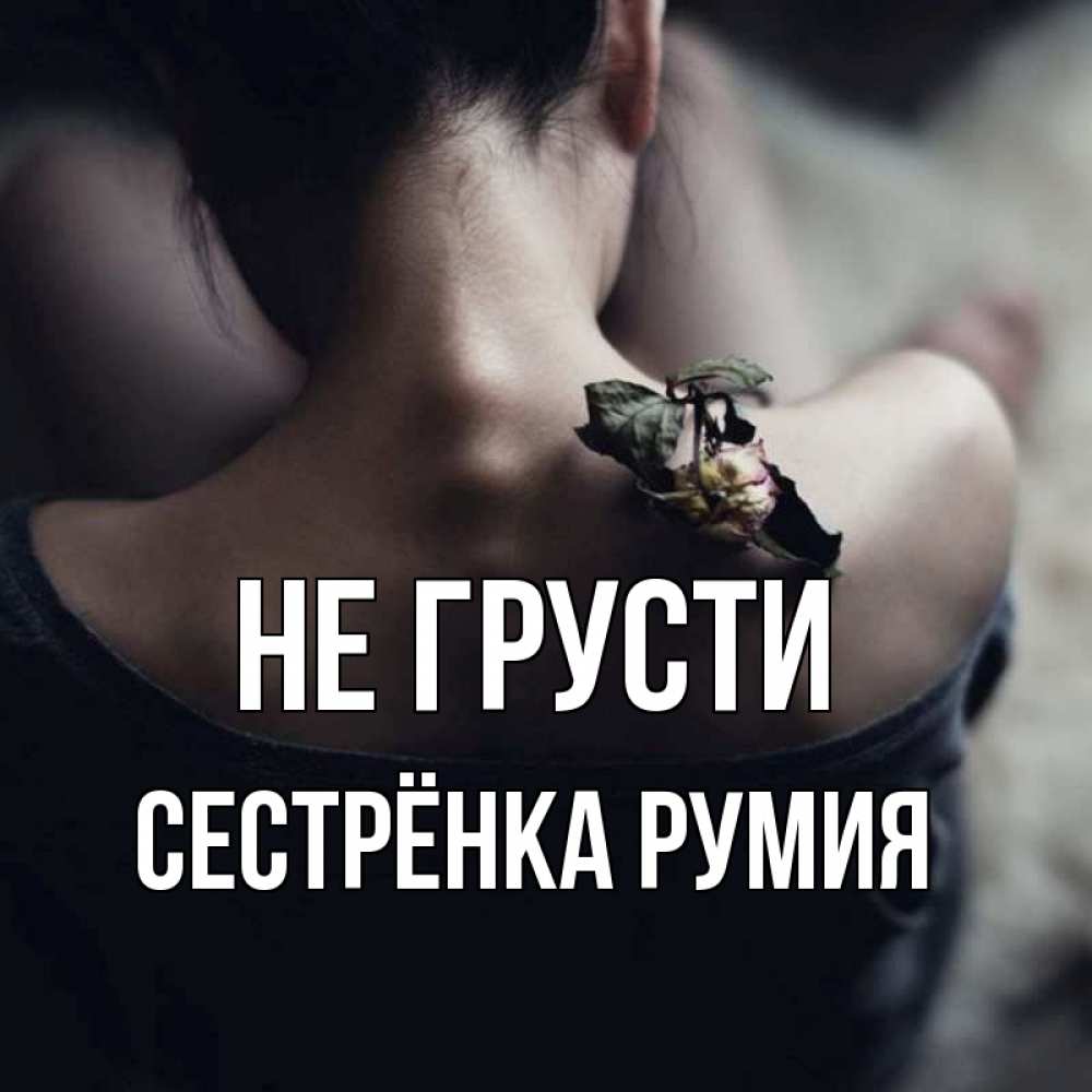Открытка на каждый день с именем, Сестрёнка-Румия Не грусти девушка со спины Прикольная открытка с пожеланием онлайн скачать бесплатно 