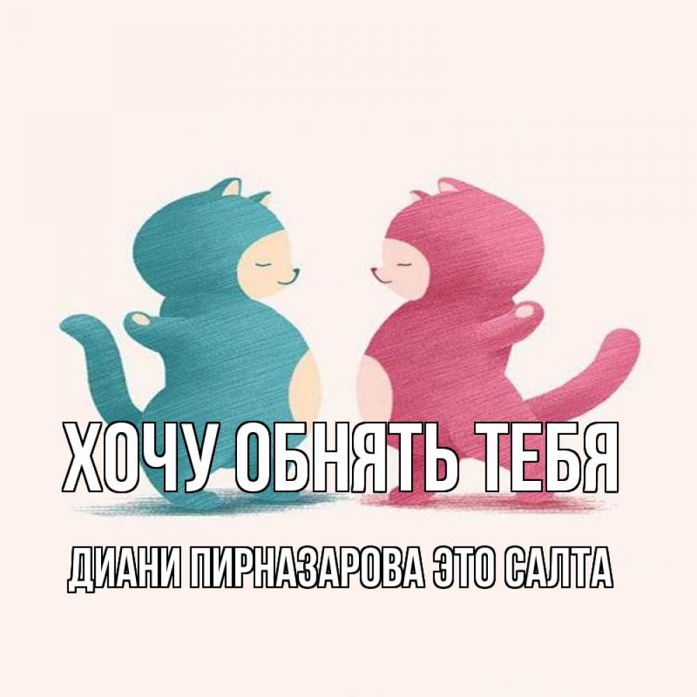 Открытка с именем, диани пирназарова это салта, Хочу обнять тебя