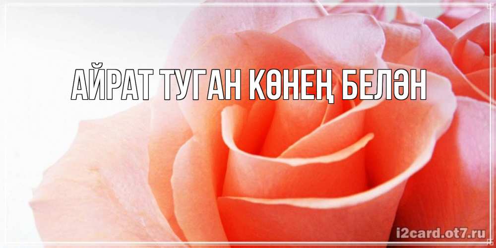 Открытка на каждый день с именем, Айрат-туган-көнең-белән Главная розы для поздравления с днем рождения Прикольная открытка с пожеланием онлайн скачать бесплатно 