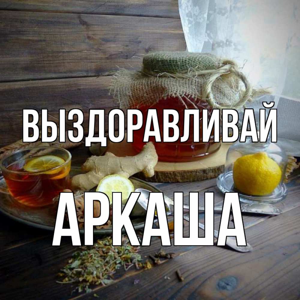 Открытка на каждый день с именем, Аркаша Выздоравливай банка с медом Прикольная открытка с пожеланием онлайн скачать бесплатно 