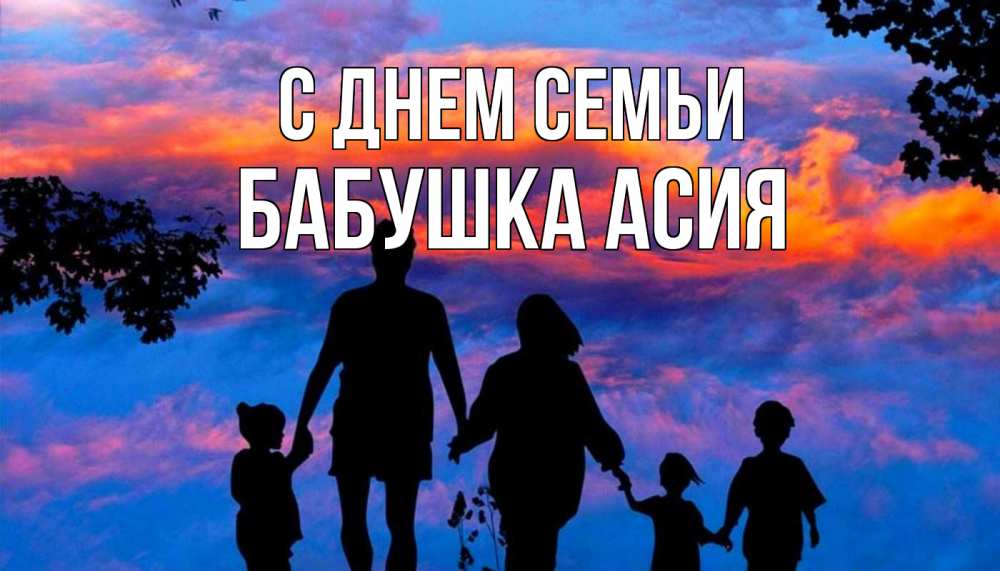 Открытка на каждый день с именем, Бабушка-Асия С днем семьи семья Прикольная открытка с пожеланием онлайн скачать бесплатно 