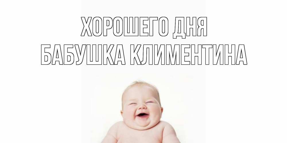 Открытка на каждый день с именем, Бабушка-Климентина Хорошего дня открытка для поднятия настроения Прикольная открытка с пожеланием онлайн скачать бесплатно 