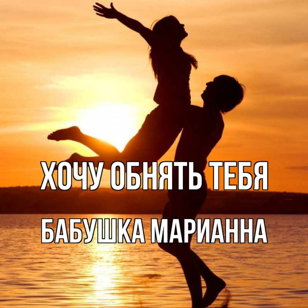 Открытка на каждый день с именем, Бабушка-Марианна Хочу обнять тебя парень поднимает девушку и она летит Прикольная открытка с пожеланием онлайн скачать бесплатно 