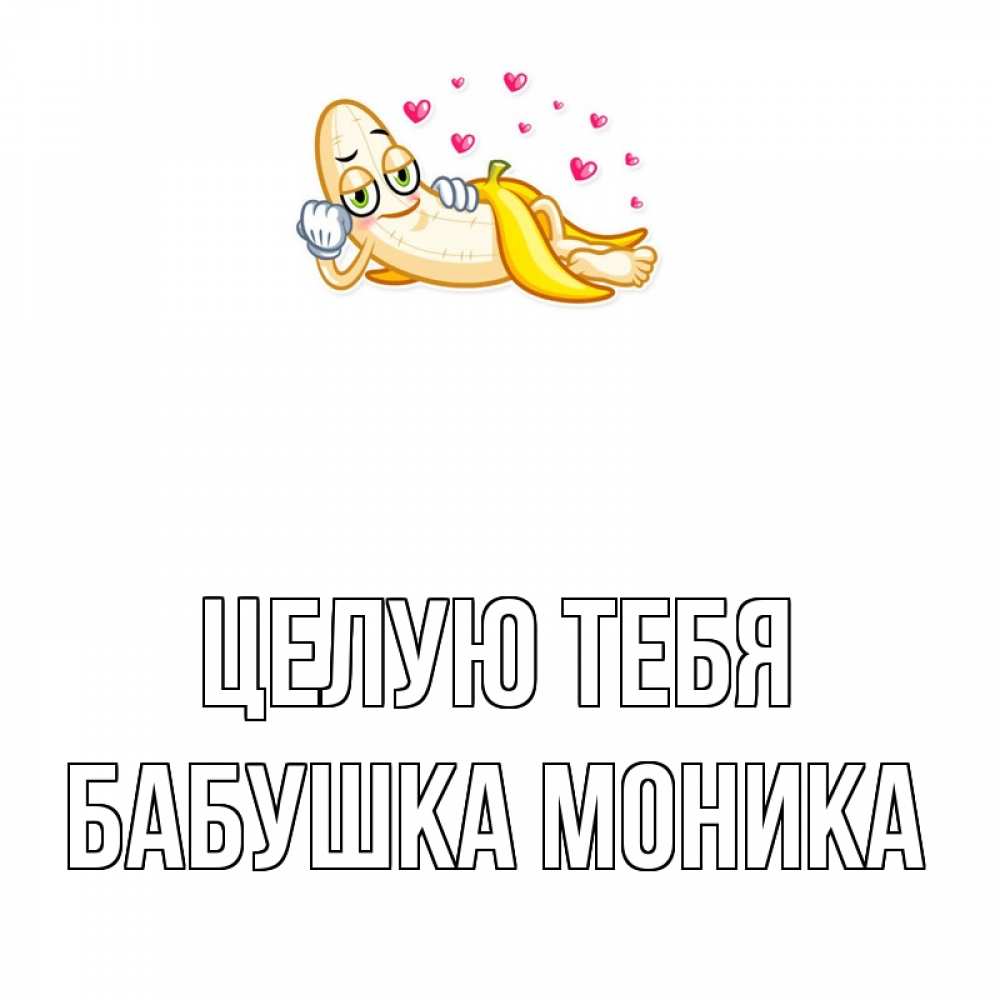 Открытка на каждый день с именем, Бабушка-Моника Целую тебя поцелуй открытки бесплатно Прикольная открытка с пожеланием онлайн скачать бесплатно 