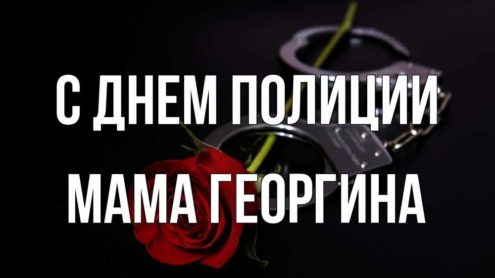 Открытка на каждый день с именем, Мама-Георгина С днем полиции роза и наручники Прикольная открытка с пожеланием онлайн скачать бесплатно 