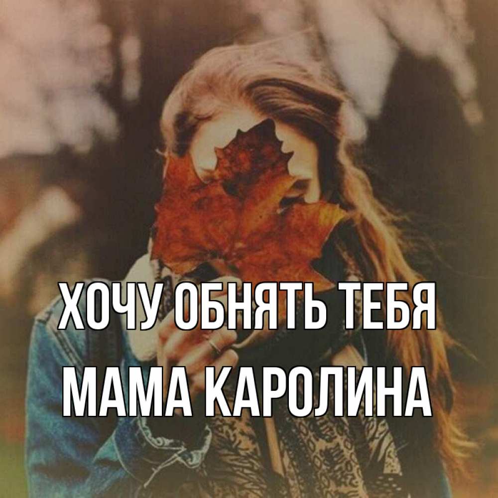 Открытка на каждый день с именем, Мама-Каролина Хочу обнять тебя осеннее настроение и рыжая Прикольная открытка с пожеланием онлайн скачать бесплатно 