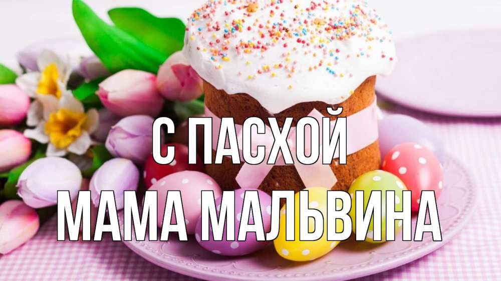 Открытка на каждый день с именем, Мама-Мальвина С пасхой пасха Прикольная открытка с пожеланием онлайн скачать бесплатно 
