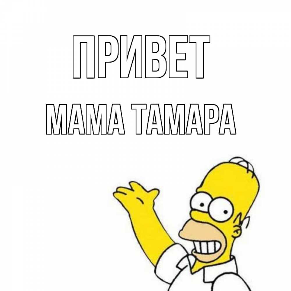 Открытка на каждый день с именем, Мама-Тамара Привет Симпсоны Прикольная открытка с пожеланием онлайн скачать бесплатно 