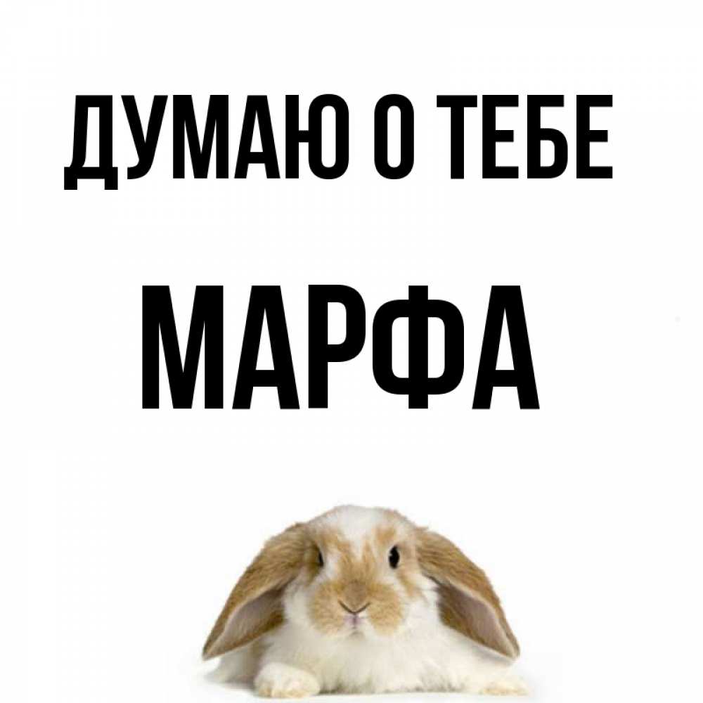 Открытка на каждый день с именем, Марфа Думаю о тебе подписать своими руками онлайн Прикольная открытка с пожеланием онлайн скачать бесплатно 