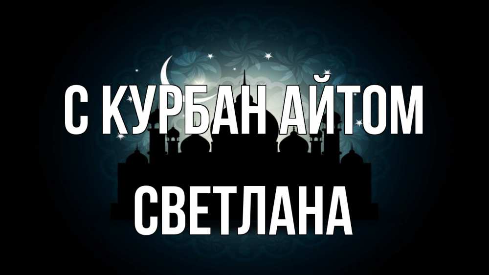Открытка на каждый день с именем, Светлана С курбан айтом мечеть Прикольная открытка с пожеланием онлайн скачать бесплатно 