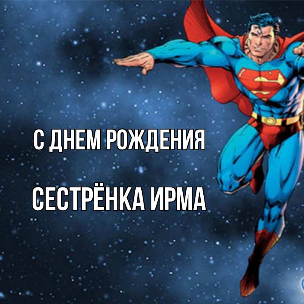 Открытка на каждый день с именем, Сестрёнка-Ирма С днем рождения супергерой Прикольная открытка с пожеланием онлайн скачать бесплатно 