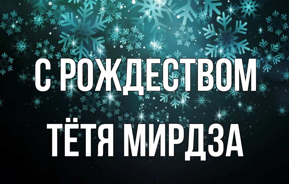 Открытка на каждый день с именем, Тётя-Мирдза С рождеством Снежинки Прикольная открытка с пожеланием онлайн скачать бесплатно 