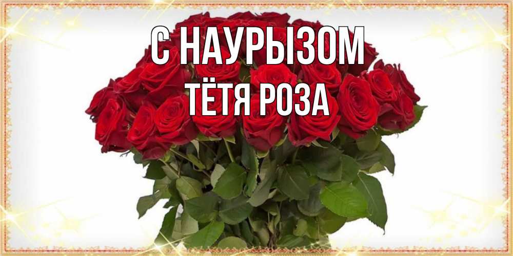 Открытка на каждый день с именем, Тётя-Роза С наурызом поздравляю с праздник весны наурыз Прикольная открытка с пожеланием онлайн скачать бесплатно 