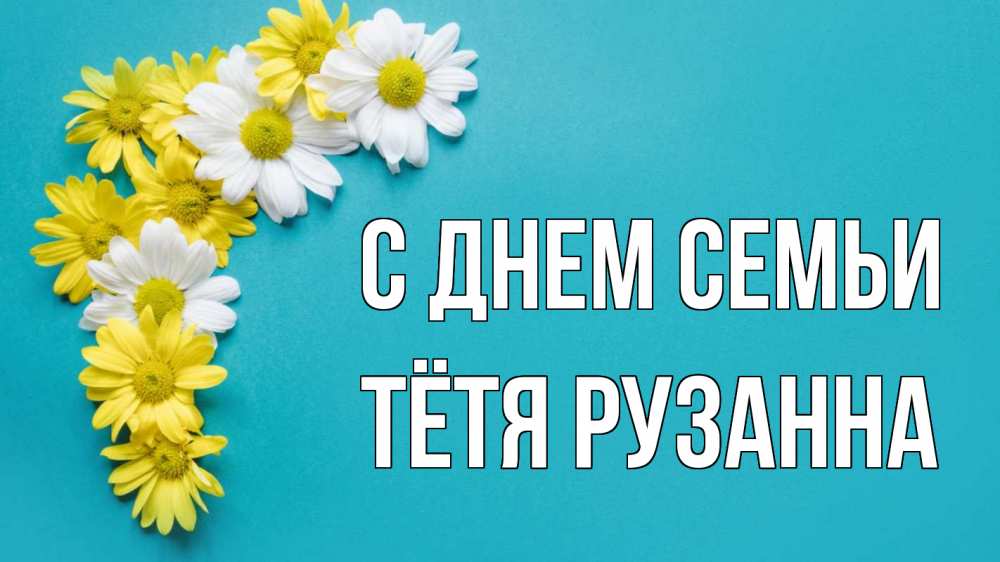 Открытка на каждый день с именем, Тётя-Рузанна С днем семьи с днем семьи Прикольная открытка с пожеланием онлайн скачать бесплатно 