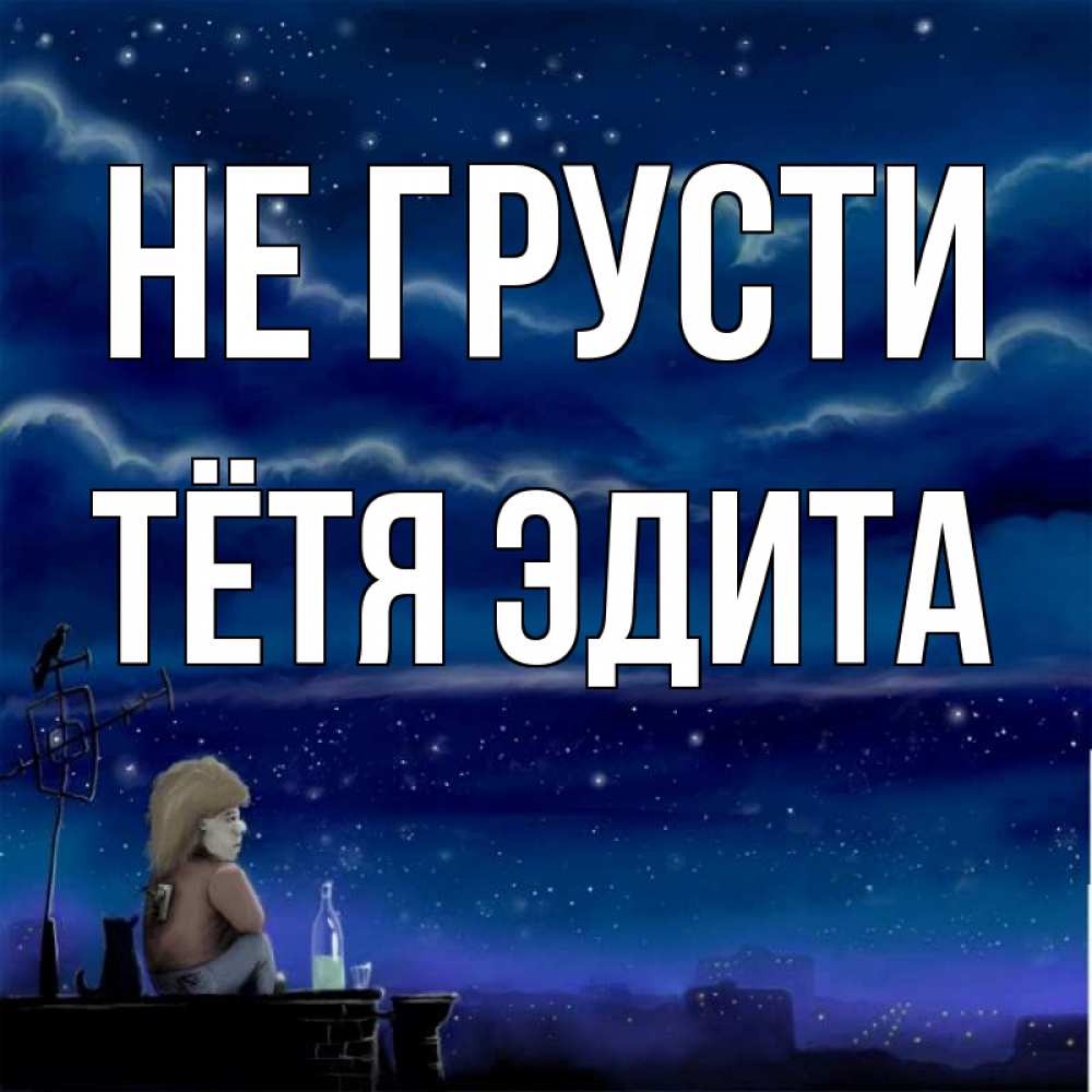 Открытка на каждый день с именем, Тётя-Эдита Не грусти город с крыши Прикольная открытка с пожеланием онлайн скачать бесплатно 