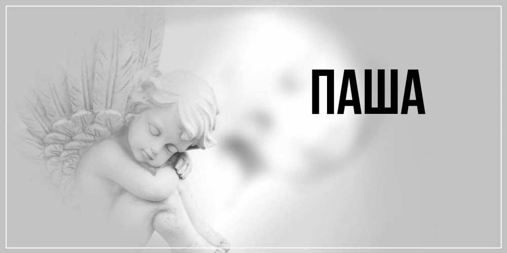 Открытка на каждый день с именем, паша Главная ангел Прикольная открытка с пожеланием онлайн скачать бесплатно 