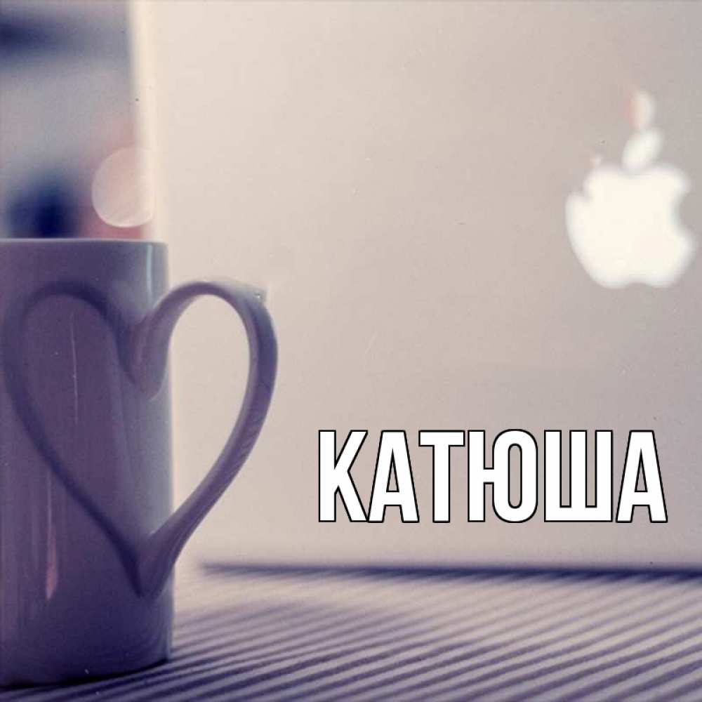 Открытка на каждый день с именем, Катюша Главная знак яблока Прикольная открытка с пожеланием онлайн скачать бесплатно 
