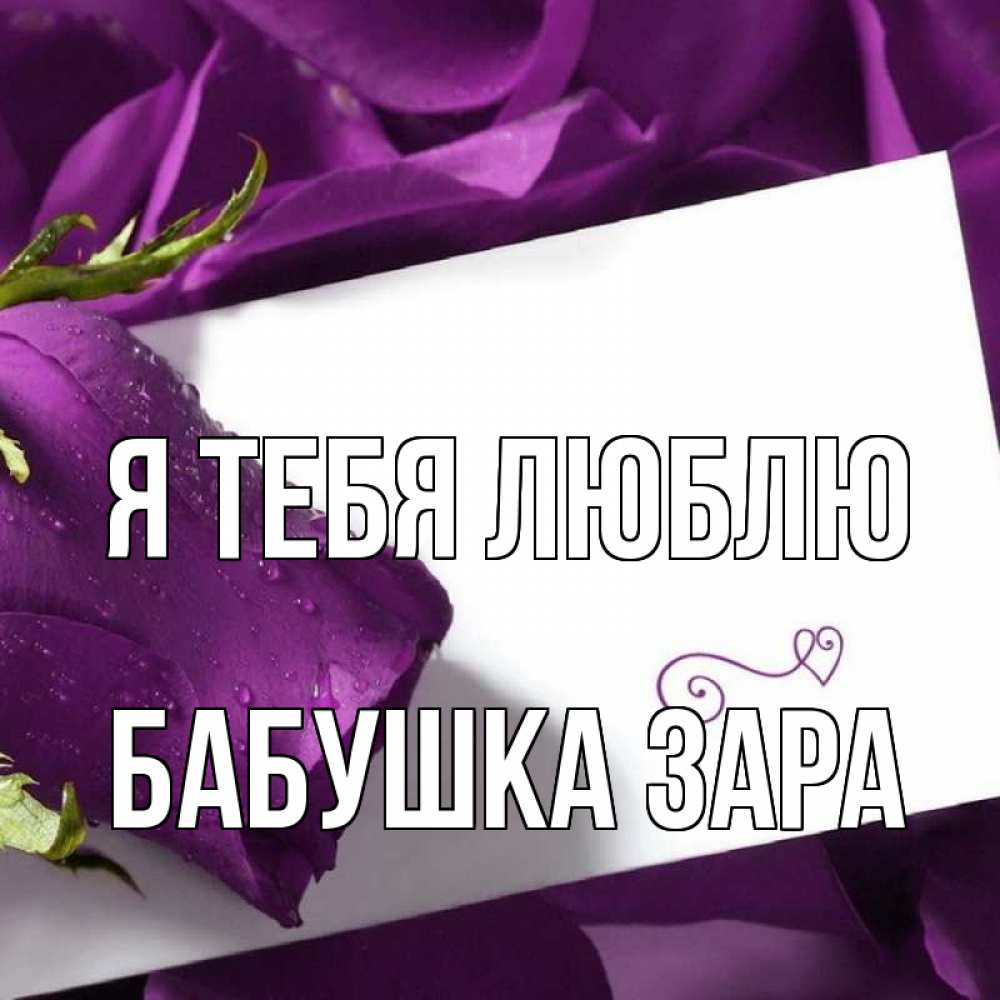 Открытка на каждый день с именем, Бабушка-Зара Я тебя люблю роза Прикольная открытка с пожеланием онлайн скачать бесплатно 