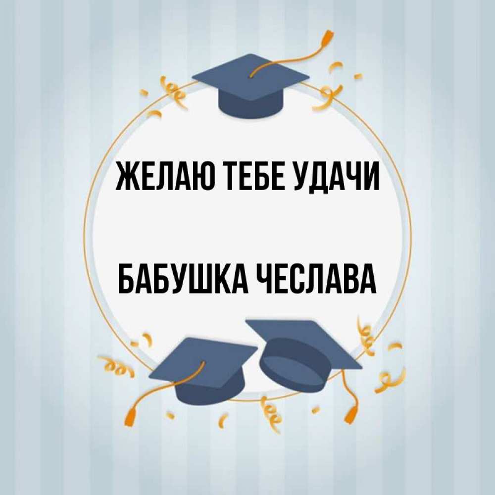 Открытка на каждый день с именем, Бабушка-Чеслава Желаю тебе удачи для студентов Прикольная открытка с пожеланием онлайн скачать бесплатно 