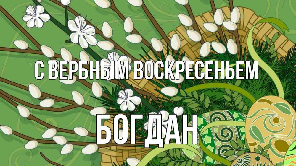 Открытка на каждый день с именем, Богдан С вербным воскресеньем верба Прикольная открытка с пожеланием онлайн скачать бесплатно 