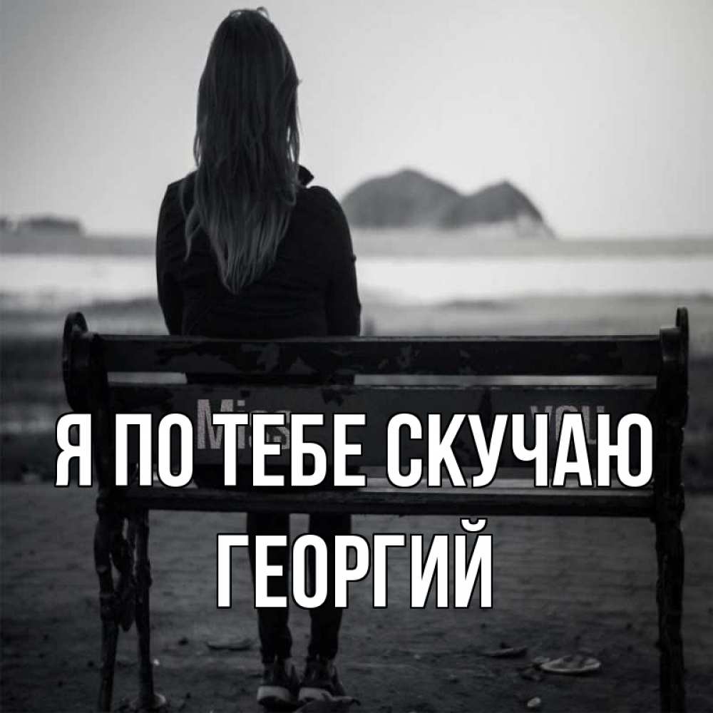 Открытка на каждый день с именем, Георгий Я по тебе скучаю девушка одна Прикольная открытка с пожеланием онлайн скачать бесплатно 